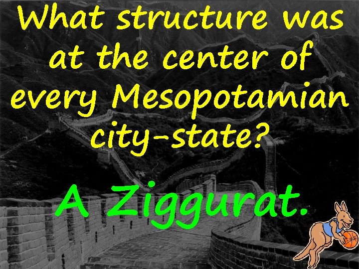 What structure was at the center of every Mesopotamian city-state? A Ziggurat. 