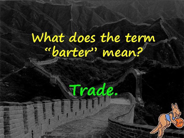 What does the term “barter” mean? Trade. 