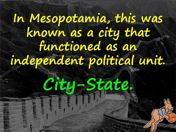 In Mesopotamia, this was known as a city that functioned as an independent political