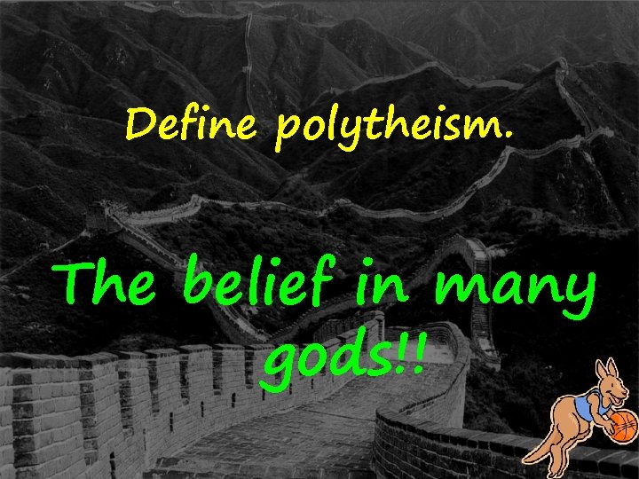 Define polytheism. The belief in many gods!! 