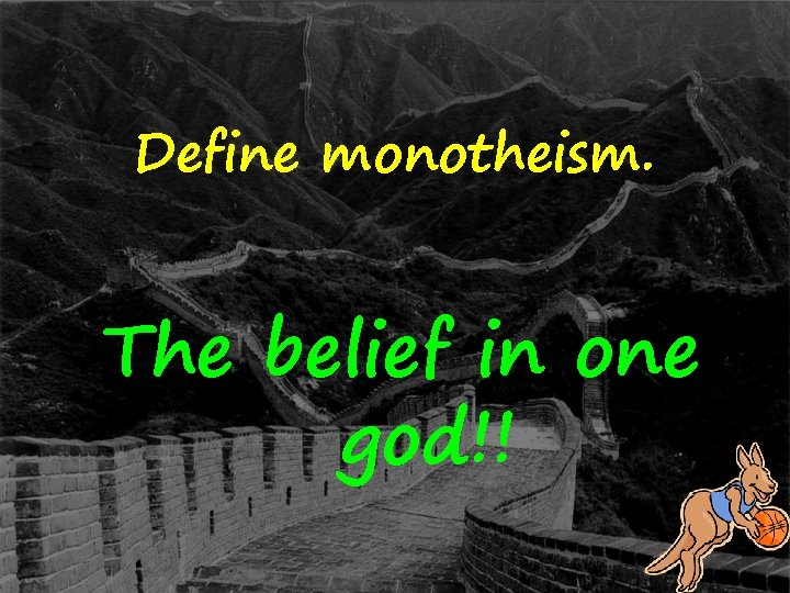 Define monotheism. The belief in one god!! 