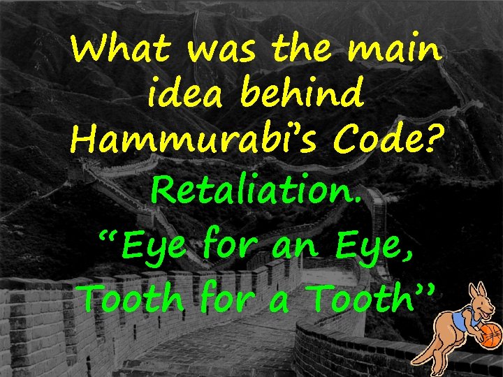 What was the main idea behind Hammurabi’s Code? Retaliation. “Eye for an Eye, Tooth