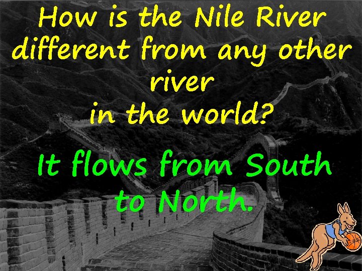 How is the Nile River different from any other river in the world? It