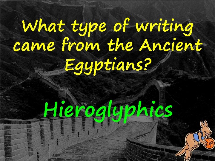 What type of writing came from the Ancient Egyptians? Hieroglyphics 