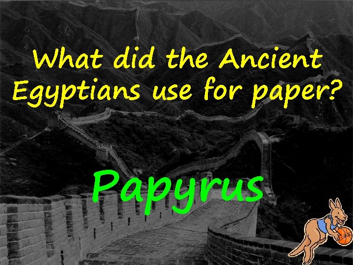 What did the Ancient Egyptians use for paper? Papyrus 