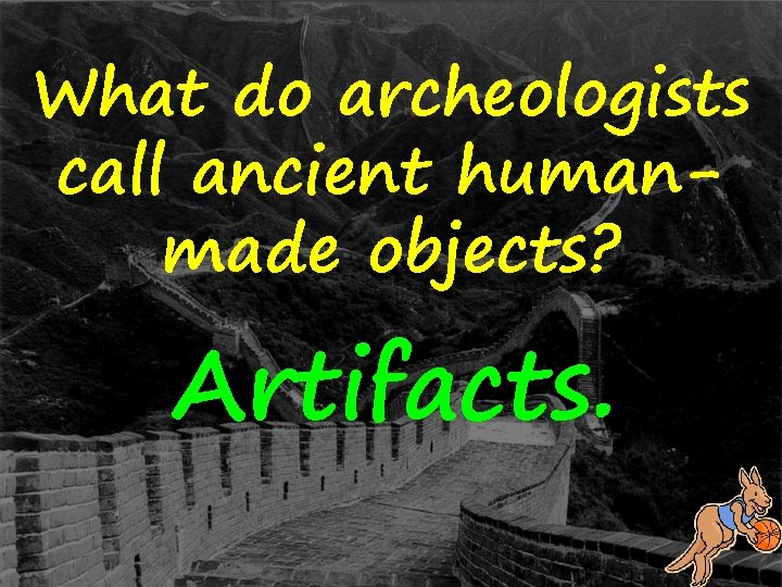 What do archeologists call ancient humanmade objects? Artifacts. 