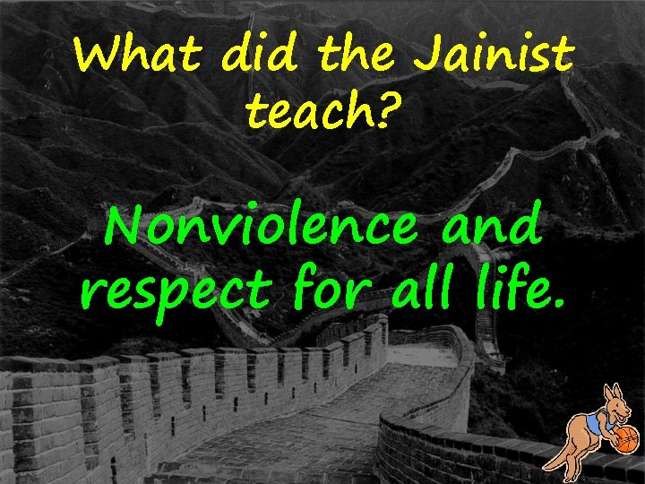 What did the Jainist teach? Nonviolence and respect for all life. 