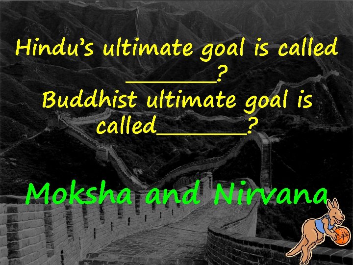 Hindu’s ultimate goal is called _____? Buddhist ultimate goal is called_____? Moksha and Nirvana