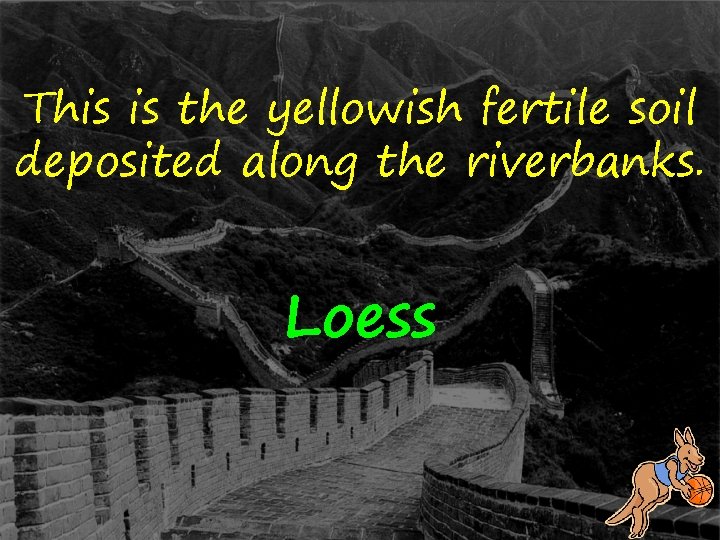 This is the yellowish fertile soil deposited along the riverbanks. Loess 