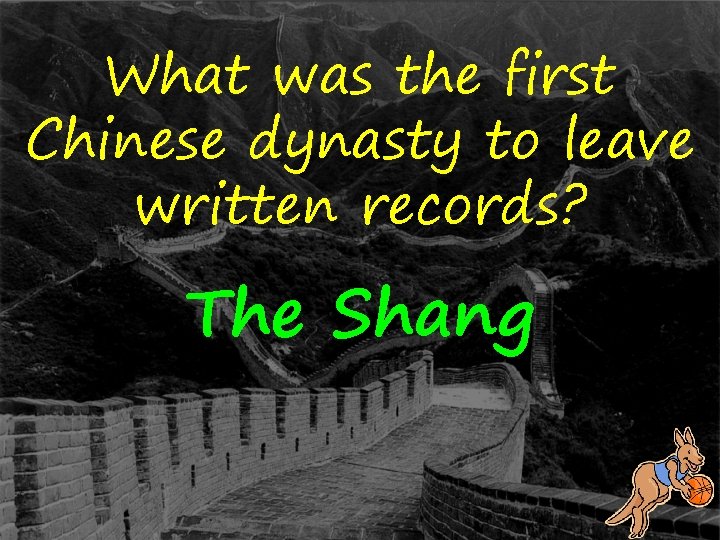 What was the first Chinese dynasty to leave written records? The Shang 