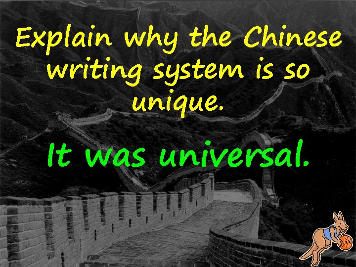 Explain why the Chinese writing system is so unique. It was universal. 