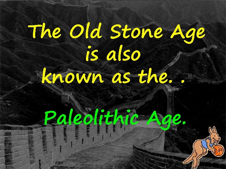 The Old Stone Age is also known as the. . Paleolithic Age. 