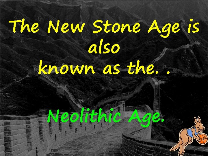The New Stone Age is also known as the. . Neolithic Age. 