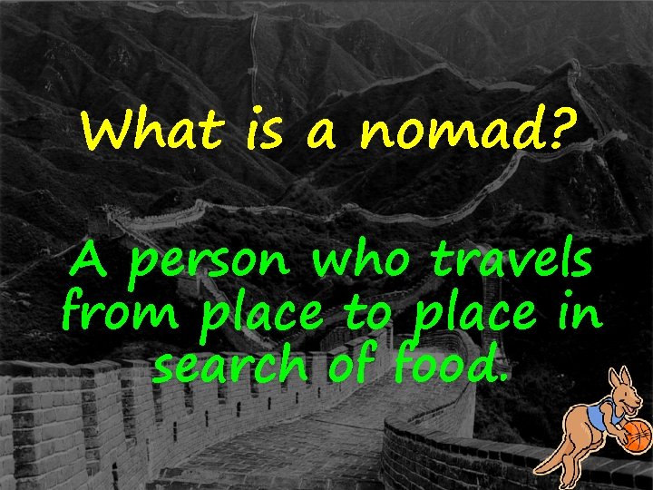 What is a nomad? A person who travels from place to place in search