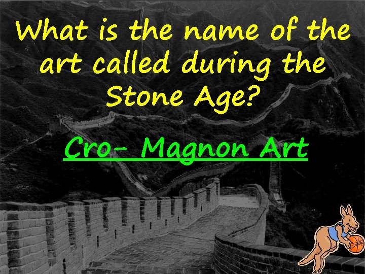 What is the name of the art called during the Stone Age? Cro- Magnon