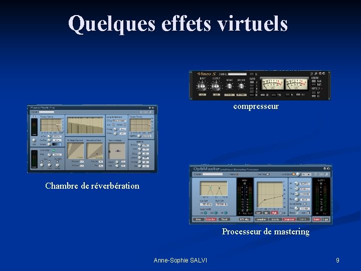 Quelques effets virtuels compresseur Chambre de réverbération Processeur de mastering Anne-Sophie SALVI 9 