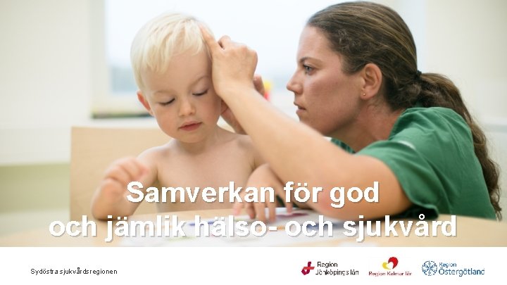  Samverkan för god och jämlik hälso- och sjukvård Sydöstra sjukvårdsregionen 