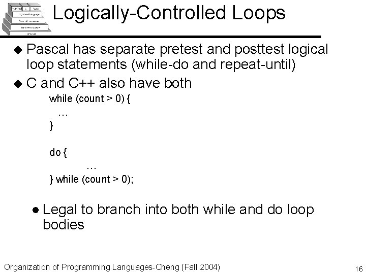 Logically-Controlled Loops u Pascal has separate pretest and posttest logical loop statements (while-do and