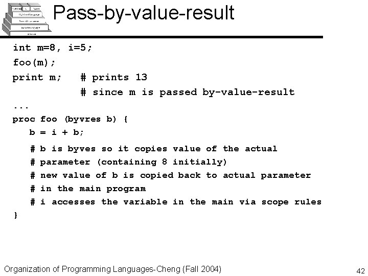Pass-by-value-result int m=8, i=5; foo(m); print m; # prints 13 # since m is