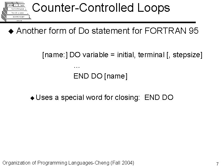 Counter-Controlled Loops u Another form of Do statement for FORTRAN 95 [name: ] DO