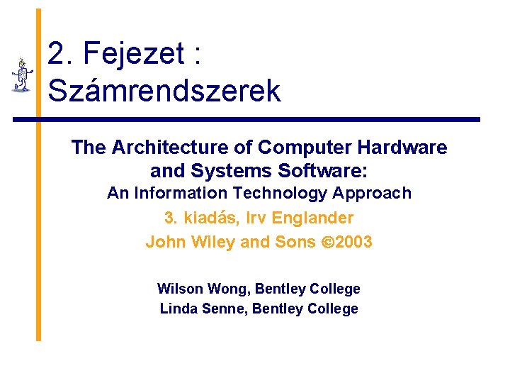 2. Fejezet : Számrendszerek The Architecture of Computer Hardware and Systems Software: An Information