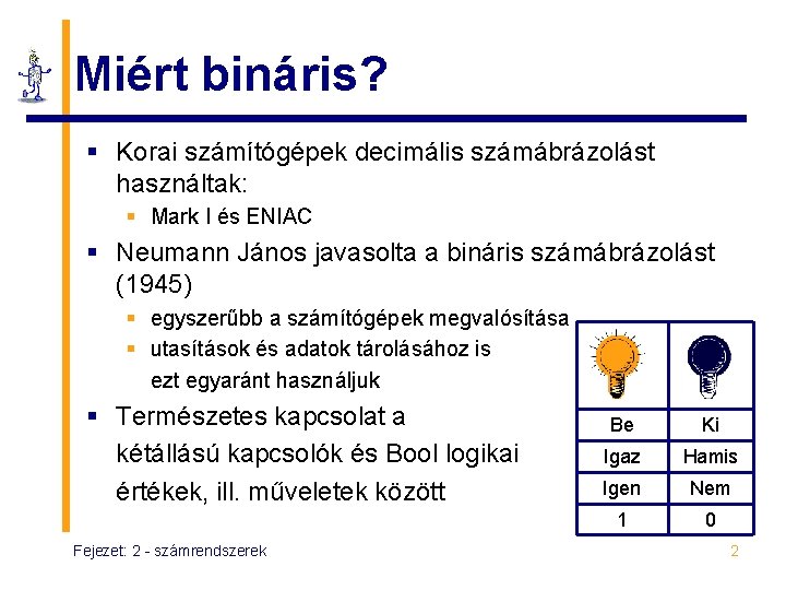 Miért bináris? § Korai számítógépek decimális számábrázolást használtak: § Mark I és ENIAC §