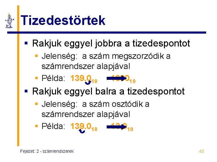 Tizedestörtek § Rakjuk eggyel jobbra a tizedespontot § Jelenség: a szám megszorzódik a számrendszer