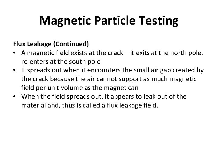 Magnetic Particle Testing Flux Leakage (Continued) • A magnetic field exists at the crack