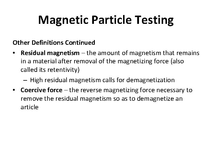 Magnetic Particle Testing Other Definitions Continued • Residual magnetism – the amount of magnetism