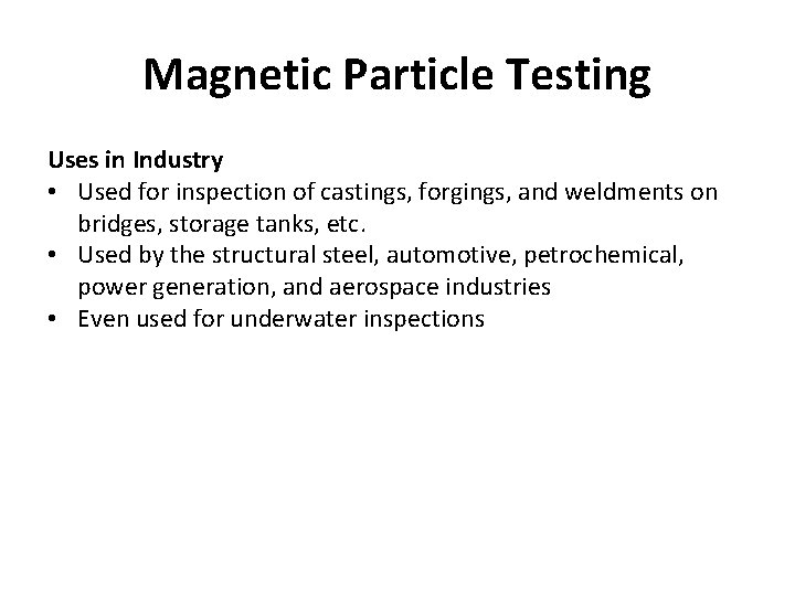 Magnetic Particle Testing Uses in Industry • Used for inspection of castings, forgings, and