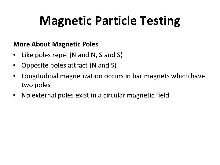 Magnetic Particle Testing More About Magnetic Poles • Like poles repel (N and N,