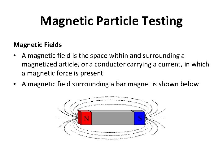 Magnetic Particle Testing Magnetic Fields • A magnetic field is the space within and