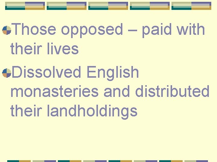 Those opposed – paid with their lives Dissolved English monasteries and distributed their landholdings