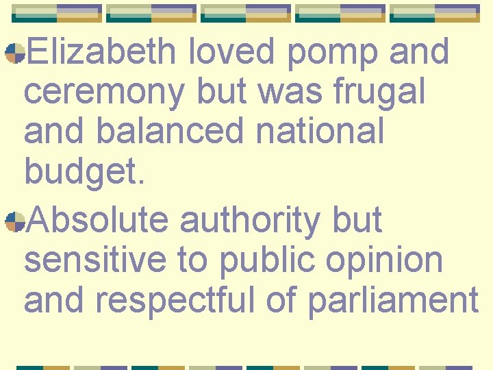 Elizabeth loved pomp and ceremony but was frugal and balanced national budget. Absolute authority