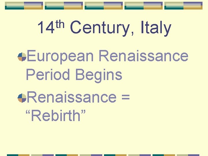 th 14 Century, Italy European Renaissance Period Begins Renaissance = “Rebirth” 