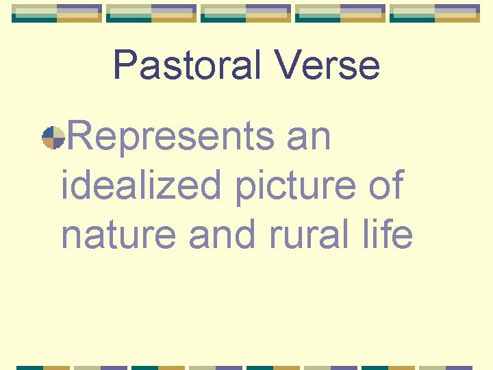 Pastoral Verse Represents an idealized picture of nature and rural life 