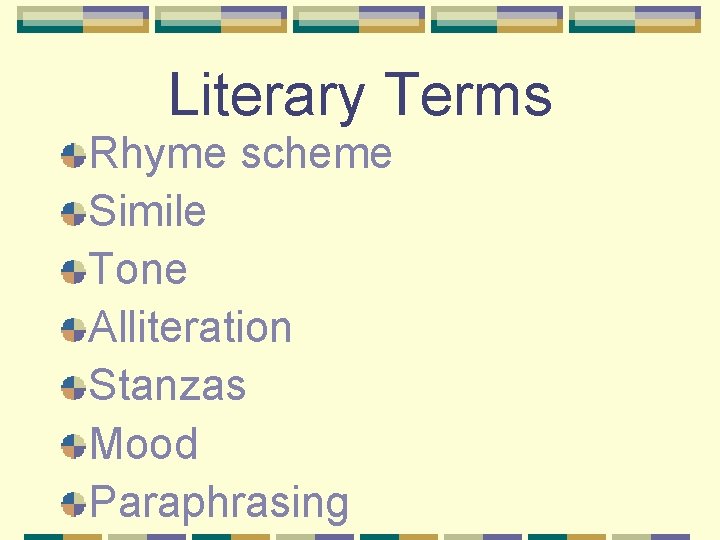 Literary Terms Rhyme scheme Simile Tone Alliteration Stanzas Mood Paraphrasing 