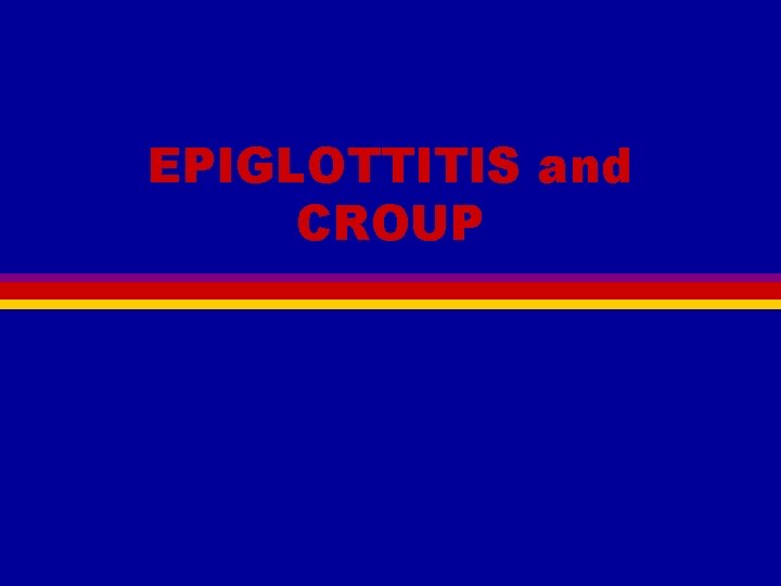 EPIGLOTTITIS and CROUP 