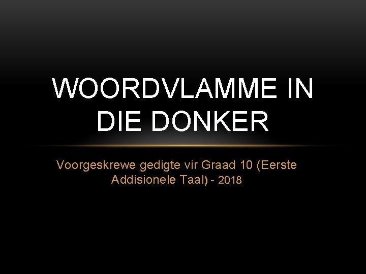 WOORDVLAMME IN DIE DONKER Voorgeskrewe gedigte vir Graad 10 (Eerste Addisionele Taal) - 2018