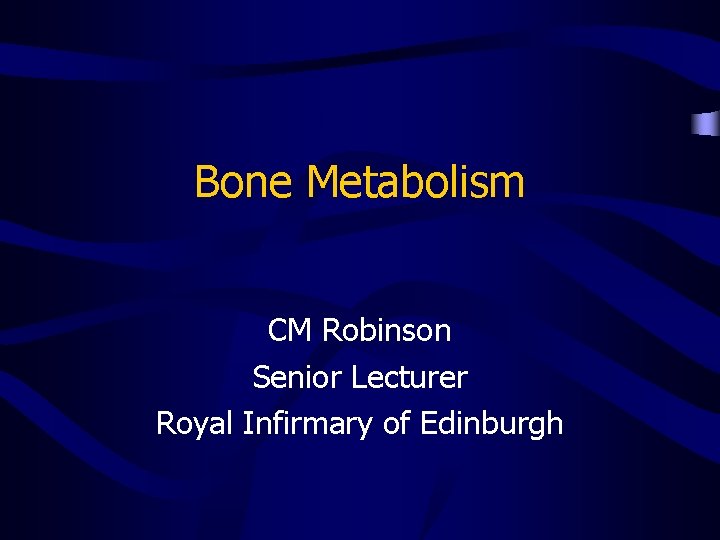 Bone Metabolism CM Robinson Senior Lecturer Royal Infirmary of Edinburgh 