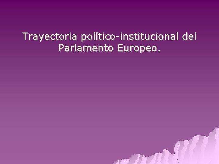 Trayectoria político-institucional del Parlamento Europeo. 