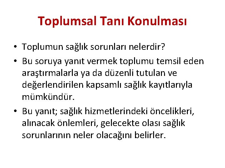 Toplumsal Tanı Konulması • Toplumun sağlık sorunları nelerdir? • Bu soruya yanıt vermek toplumu