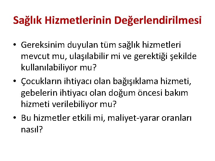 Sağlık Hizmetlerinin Değerlendirilmesi • Gereksinim duyulan tüm sağlık hizmetleri mevcut mu, ulaşılabilir mi ve