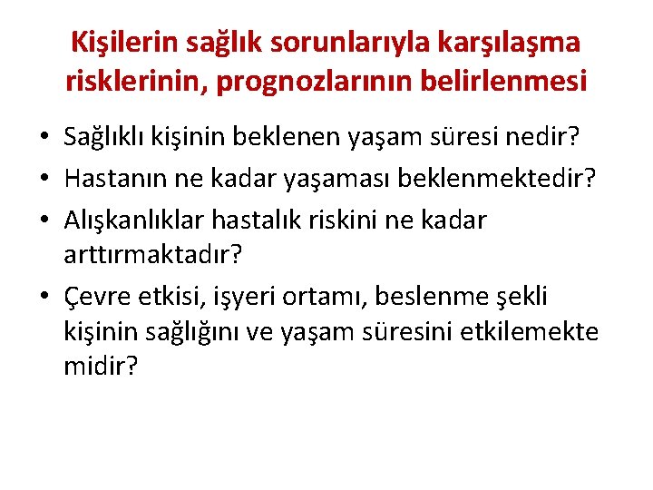 Kişilerin sağlık sorunlarıyla karşılaşma risklerinin, prognozlarının belirlenmesi • Sağlıklı kişinin beklenen yaşam süresi nedir?