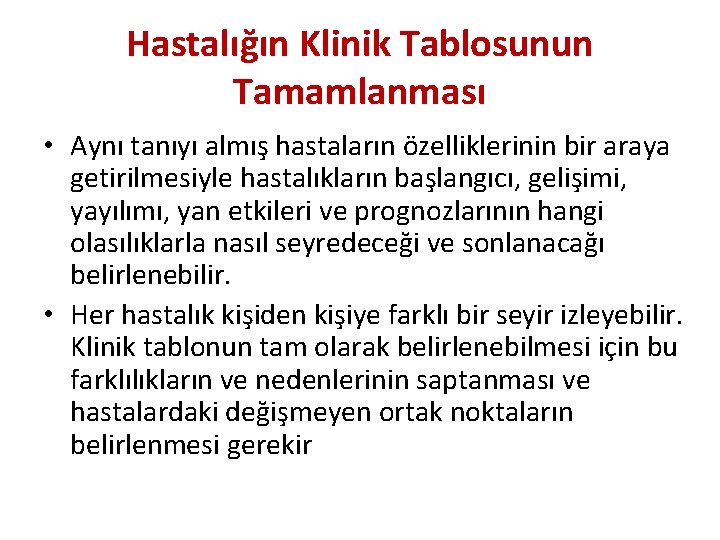 Hastalığın Klinik Tablosunun Tamamlanması • Aynı tanıyı almış hastaların özelliklerinin bir araya getirilmesiyle hastalıkların