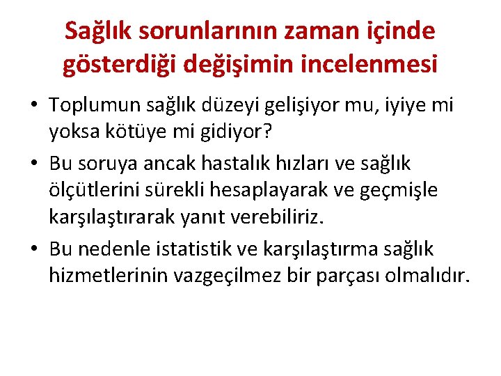 Sağlık sorunlarının zaman içinde gösterdiği değişimin incelenmesi • Toplumun sağlık düzeyi gelişiyor mu, iyiye