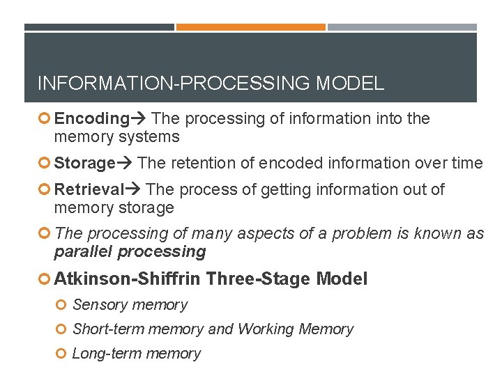 INFORMATION-PROCESSING MODEL Encoding The processing of information into the memory systems Storage The retention