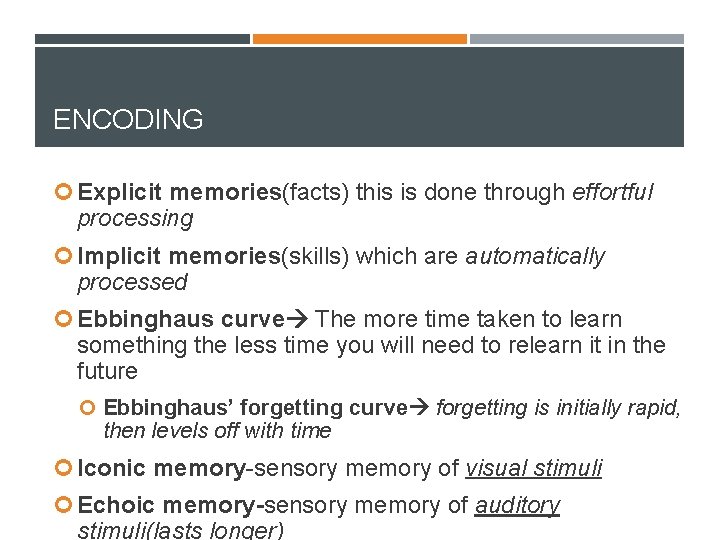 ENCODING Explicit memories(facts) this is done through effortful processing Implicit memories(skills) which are automatically