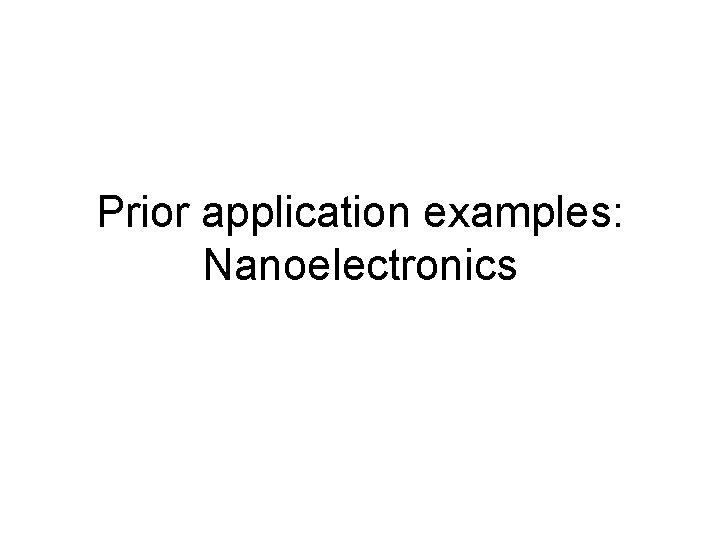 Prior application examples: Nanoelectronics Prior application examples: Nanoelectronics