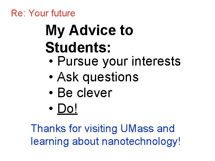 Re: Your future My Advice to Students: • Pursue your interests • Ask questions Re: Your future My Advice to Students: • Pursue your interests • Ask questions